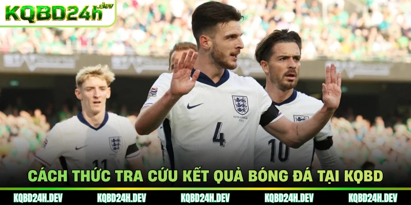 Cách thức tra cứu kết quả bóng đá tại KQBD